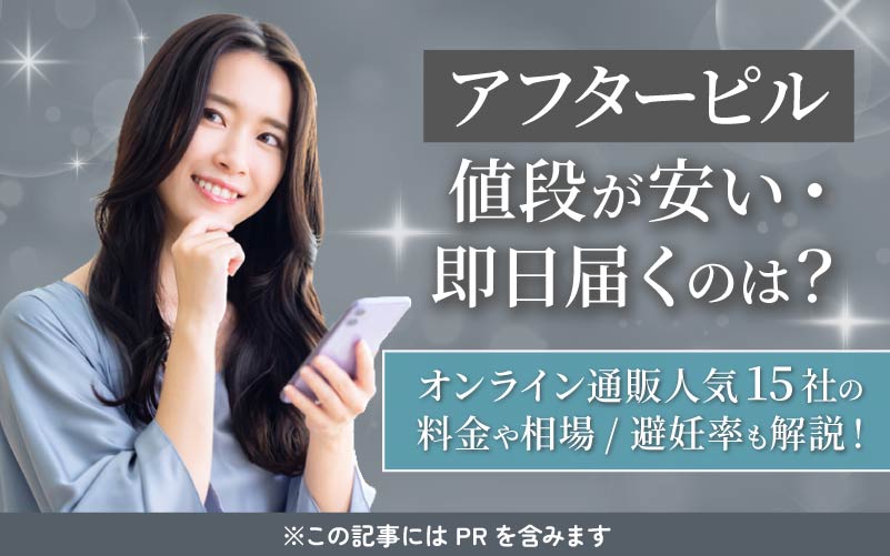 【アフターピル】値段が安い・即日届くのは？オンライン通販人気15社の料金や相場/避妊率も解説！