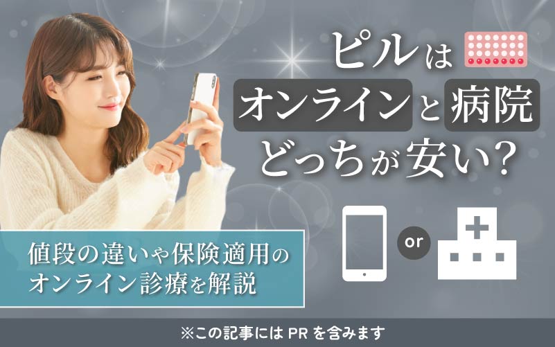ピルはオンラインと病院どっちが安い？値段の違いや保険適用のオンライン診療を解説