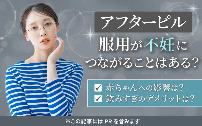 【アフターピル】服用が不妊につながることはある？赤ちゃんへの影響や飲み過ぎのデメリットも解説