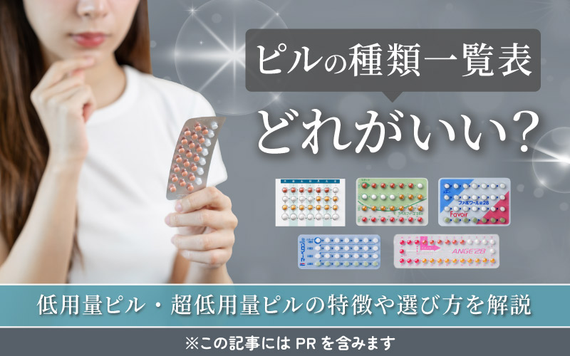 【ピルの種類】どれがいい？一覧表でわかるそれぞれの特徴や選び方を解説！
